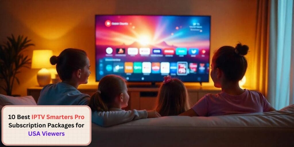 10 Best IPTV Smarters Pro Subscription Packages for USA Viewers!